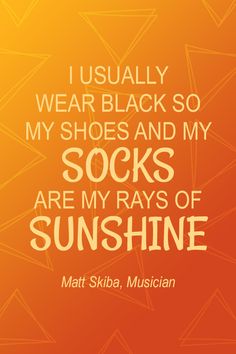 a quote that reads i usually wear black so my shoes and my socks are my rays of sunshine