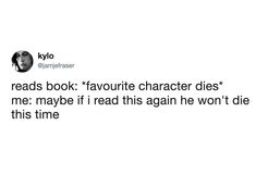 the tweet reads book favorite character dies me maybe if i read this again he won't die this time