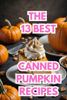 pumpkin pie with whipped cream on top and the words, the 13 best canned pumpkin recipes