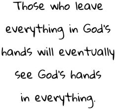 a handwritten quote with the words those who leave everything in god's hands will eventually see god's hands in everything