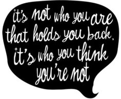 a black and white photo with the words it's not who you are that holds you back, it's who you think you're not