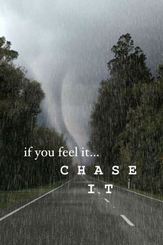 the words if you feel it chase it are written in front of an image of rain