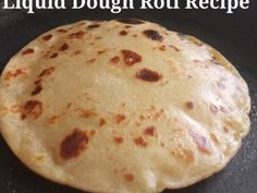 a close up of a tortilla on a black surface with the words liquid dough roti recipe