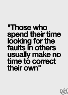 a quote that reads those who spend their time looking for the faults in others usually make no time to correct their own