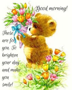 a teddy bear with flowers on it's chest and the words good morning are for you to brighten your day and make you smile