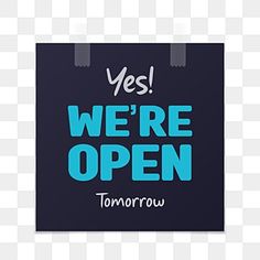 an open sign with the words yes we're open tomorrow on it png