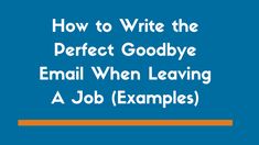 the words how to write the perfect goodbye email when leaving a job examples on a blue background