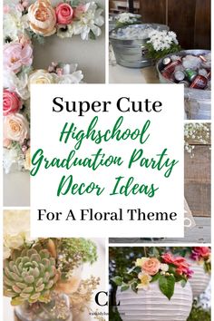 a collage of photos with flowers and text that reads, super cute highs school graduation party decor ideas for a floral theme