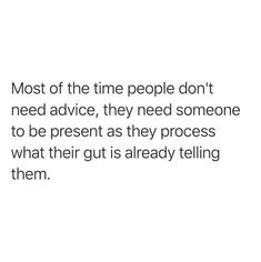 an image with the words most of the time people don't need advice, they need someone to be present as they process what their gut is already telling them