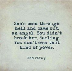 a poem written in black ink on a white paper with the words, she's been through hell and came out an angel you didn't break her, daring you own that kind of power