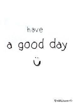 the words have a good day written in black ink on a white background with a smiley face