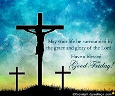 a cross on top of a hill with the words, may your life be surrounded by the grace and glory of the lord have a blessing good friday