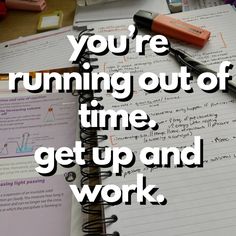 an open notebook with writing on it and the words you're running out of time, get up and work