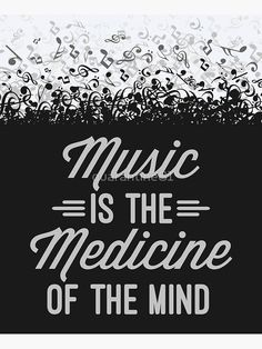 the words music is the medicine of the mind on a black and white background with musical notes