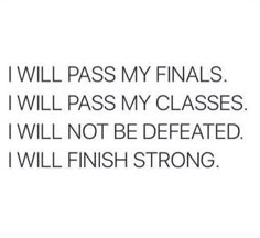 the words will pass my finals i will pass my classes i will not be defated i will finish strong