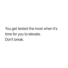 a white background with the words you get tested the most when it's time for you to elevate don't break