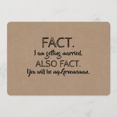 a piece of cardboard with the words fact i am getting married also fact you will be my - groomsman