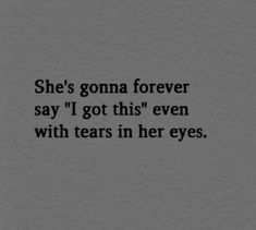 a black and white photo with the words she's goma forever say i got this even with tears in her eyes