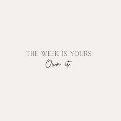 the week is yours quote on white background with black and white lettering that reads,'the