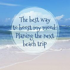 the best way to begin my mood is planning the next beach trip