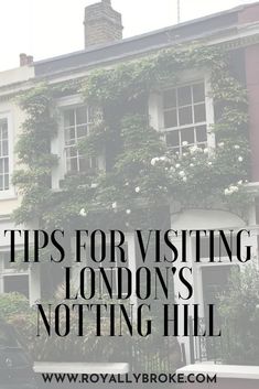 a building with ivy growing on it and the words tips for visiting london's notting hill