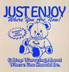 a t - shirt that says, just enjoy where you are now and stop worrying about where you should be