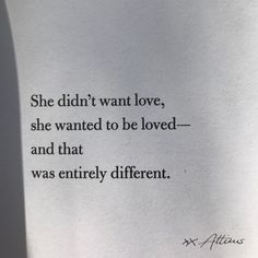 a piece of paper that has some type of text on it with the words she didn't want love, she wanted to be loved - and that was entirely different