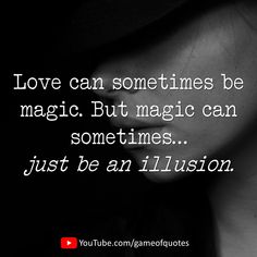 a black and white photo with the words love can sometimes be magic but magic can sometimes just be an illusion