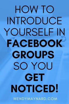 a blue background with the words how to introduce yourself in facebook groups so you get noticed