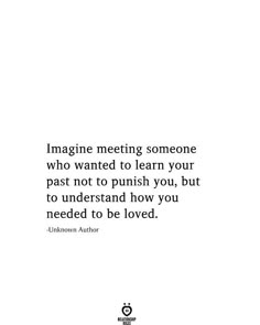 a quote that reads imagine meeting someone who wanted to learn your past not to push you, but to understand how you need to be loved