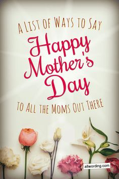 a mother's day card with flowers and the words, happy mother's day to all the moms out there