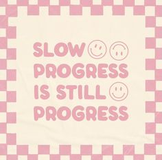 the words slow progress is still progress on a pink and white checkered background