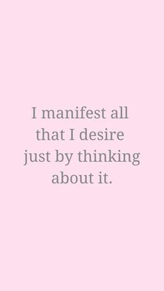 a pink background with the words, i manfest all that i desired just by thinking about