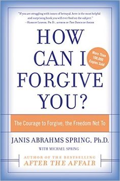 How Can I Forgive You?: The Courage to Forgive, the Freedom Not To: Janis A. Spring: 9780060009311: Amazon.com: Books After The Affair, Alcoholic Parents, Surviving Infidelity, Relationship Books, I Forgive You, Epic Fail, Life Affirming, Award Winning Books