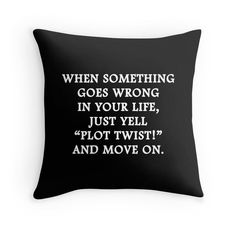 a black pillow with the words, when something goes wrong in your life, just yell plot twist and move on