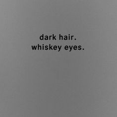 a black and white photo with the words dark hair whiskey eyes