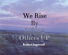 the words we rise by lifting others up are in front of an image of mountains