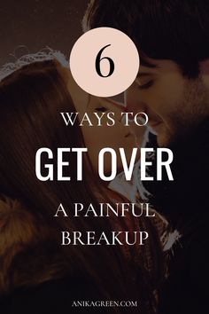 a man and woman kissing with the text 6 ways to get over a painful break up