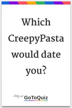 a white poster with the words which creepypasta would date you? on it