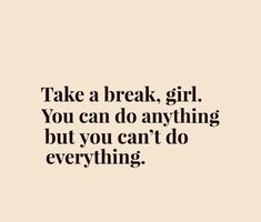 a quote that says take a break, girl you can do anything but you can't do everything