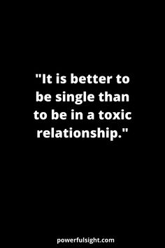 a black and white photo with the quote it is better to be single than to be in a toxic relationship