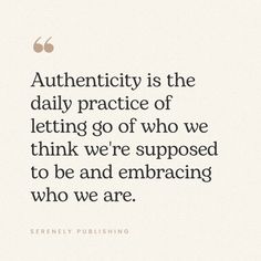 the quote authenticity is the daily practice of letting go of who we think we're supposed to be and embracing who we are