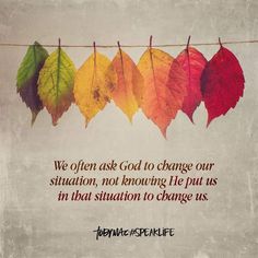 leaves hanging from a clothes line with the words we often ask god to change our situation, not giving he put as his salvation to change us