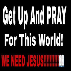 a sign that says get up and pray for this world we need jesusimm