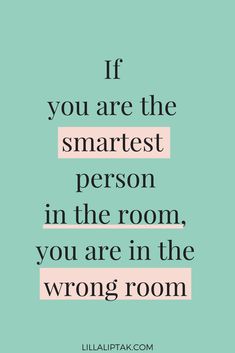 the quote if you are the smartest person in the room, you are in the wrong