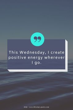 a quote that reads, this wednesday i create positive energy wherever i go