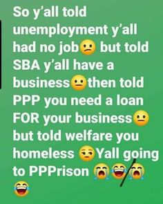 a green background with emoticions that say, so y'all told employment y'all had no job but told sba y'all have a business then