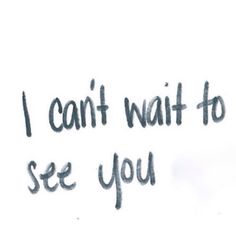 the words i can't wait to see you again written in black ink on white paper