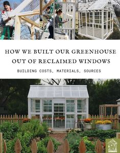 two pictures with the words how we built our greenhouse out of reclaimed windows building cost, materials, sources