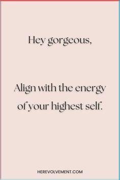 a quote that says, hey gorgeous align with the energy of your highest self '